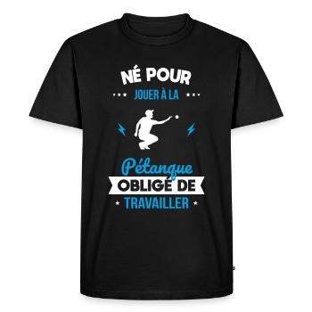 Né pour jouer à la pétanque - Obligé de travailler - T-shirt Premium bio Homme - noir - Devant - Nico (187cm)