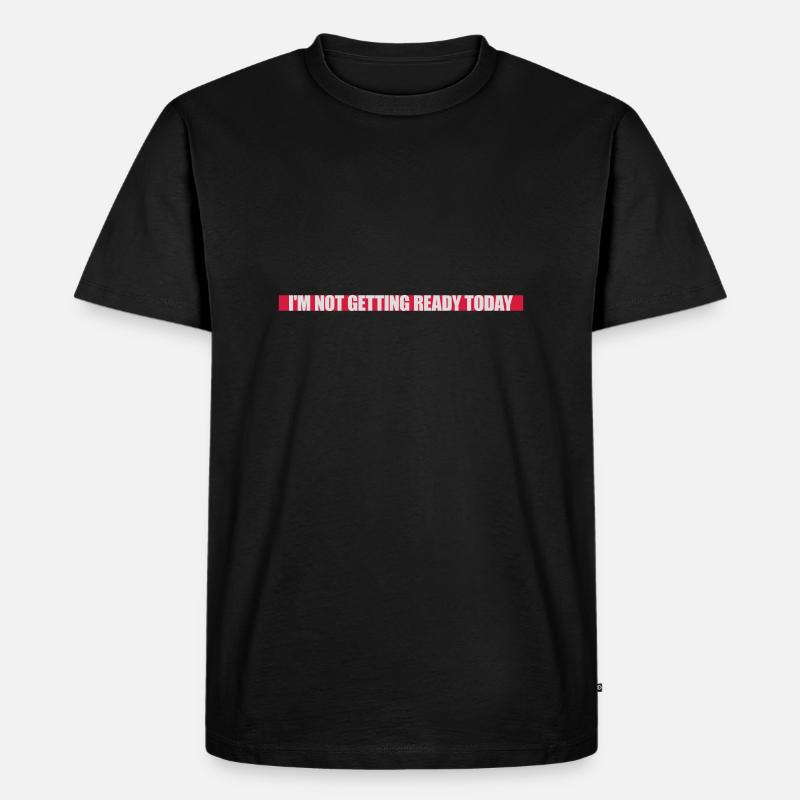 not getting ready today - Men's Premium Organic T-Shirt - black