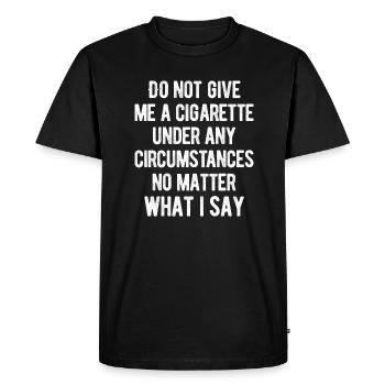 Smoking - Do Not Give Me A Cigarette Under Any - Men's Premium Organic T-Shirt - black - Front - Nico (187cm)