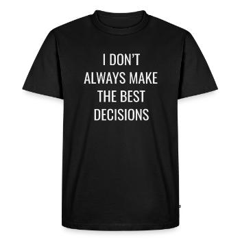 I Don t Always Make The Best Decisions - Men's Premium Organic T-Shirt - black - Front - Nico (187cm)