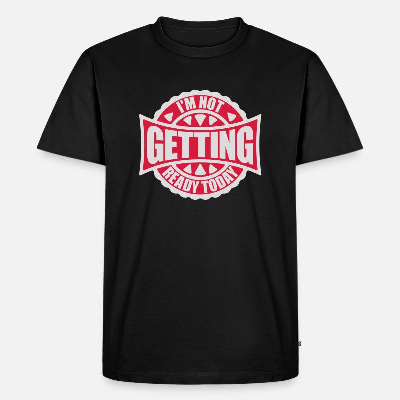 not getting ready today - Männer Premium Bio T-Shirt - Schwarz
