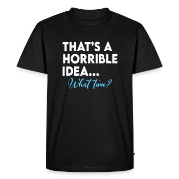 That s A Terrible Idea What Time - Men's Premium Organic T-Shirt - black - Front - Nico (187cm)