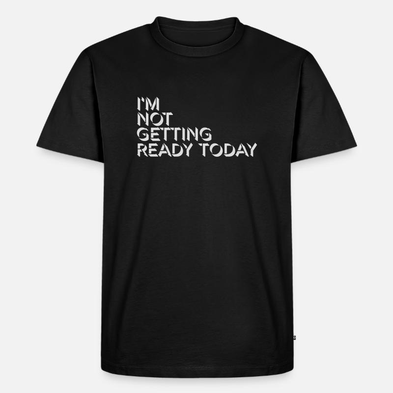 not getting ready today - Männer Premium Bio T-Shirt - Schwarz