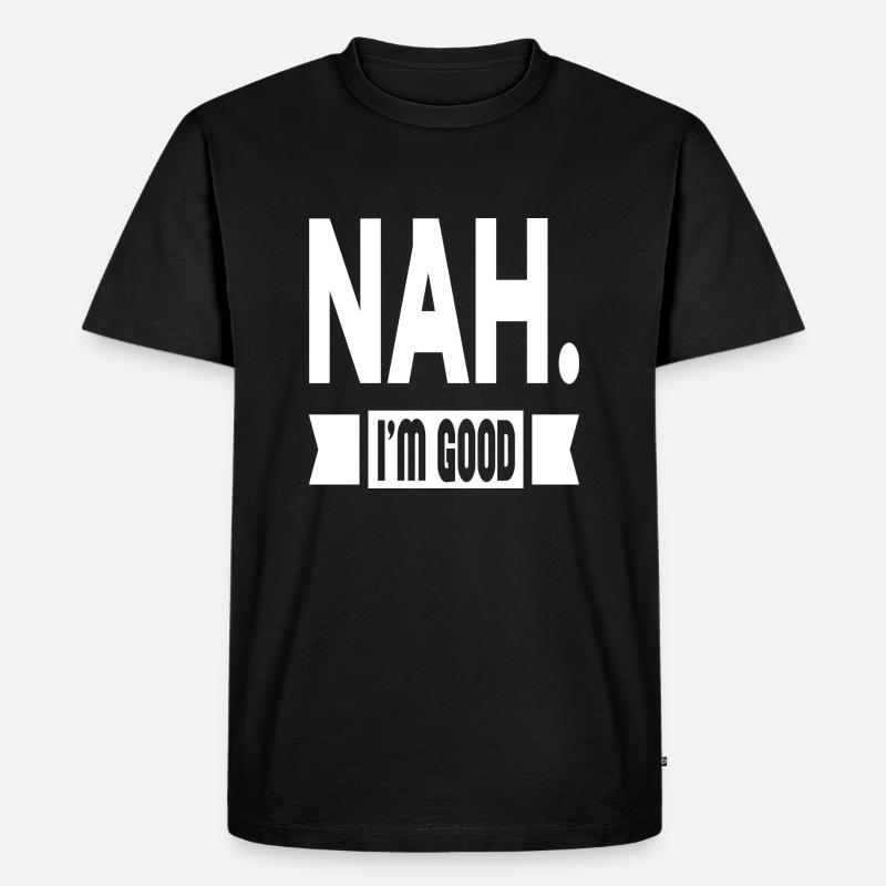 Nah. I´m Good - Männer Premium Bio T-Shirt - Schwarz