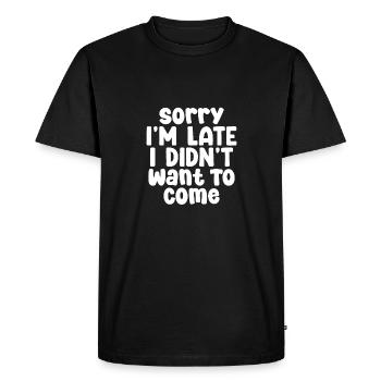 Sorry I'm late I don't want to be here - Men's Premium Organic T-Shirt - black - Front - Nico (187cm)