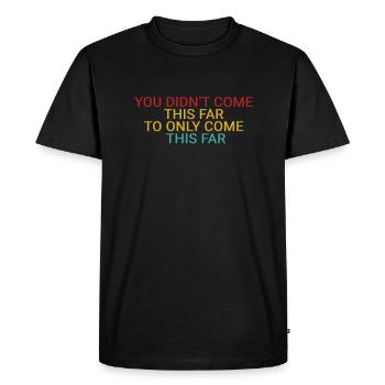 You didn’t come this far to only come this far - Men's Premium Organic T-Shirt - black - Front - Nico (187cm)