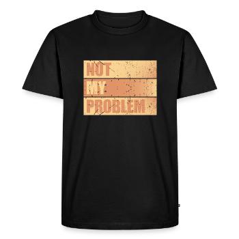 Not My Problem Funny Sarcasm Humor Joke Quote - Men's Premium Organic T-Shirt - black - Front - Nico (187cm)
