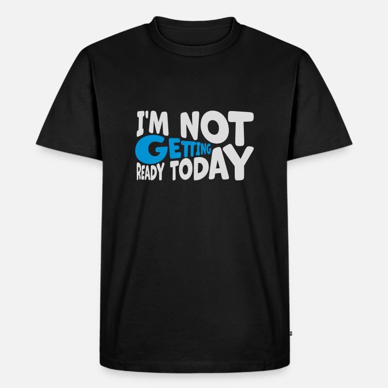 not getting ready today - Männer Premium Bio T-Shirt - Schwarz