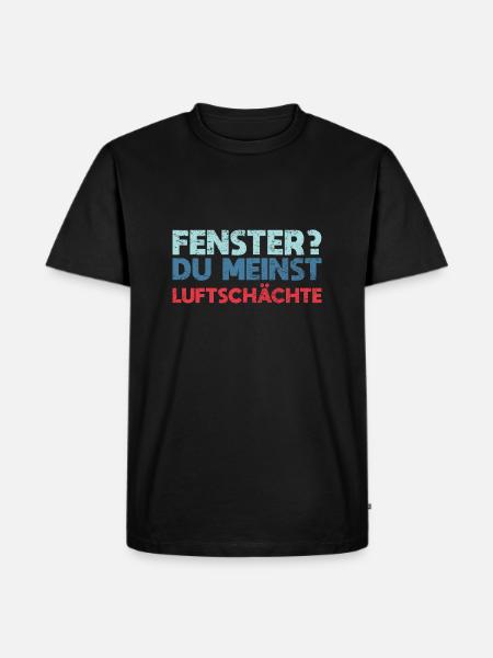 Fenster? Du Meinst Luftschächte - Männer Premium Bio T-Shirt - Schwarz