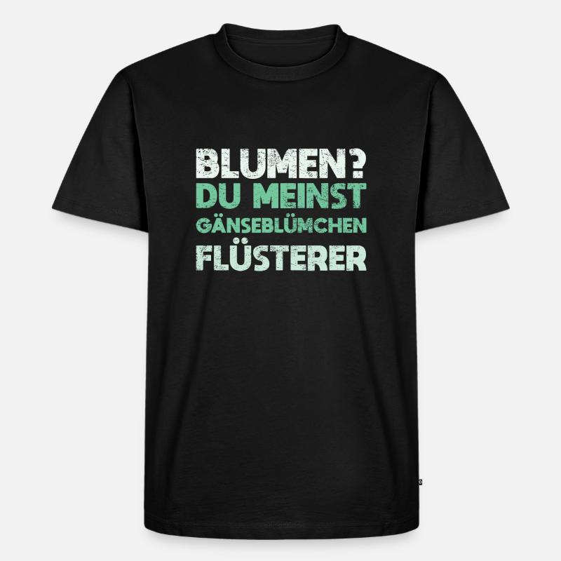 Blumen? Du Meinst Gänseblümchen-Flüsterer - Männer Premium Bio T-Shirt - Schwarz