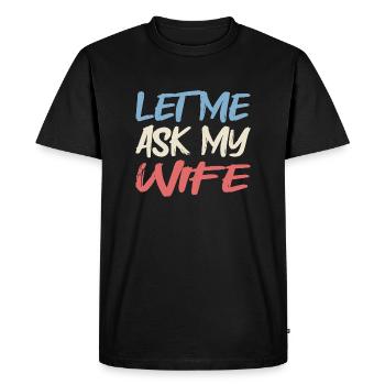 Let Me Ask My Wife - Men's Premium Organic T-Shirt - black - Front - Nico (187cm)
