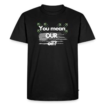 You mean OUR oil? - Men's Premium Organic T-Shirt - black - Front - Nico (187cm)