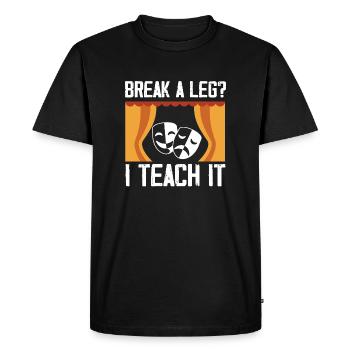 Break A Leg I Teach It Theater Acting Drama - Men's Premium Organic T-Shirt - black - Front - Nico (187cm)