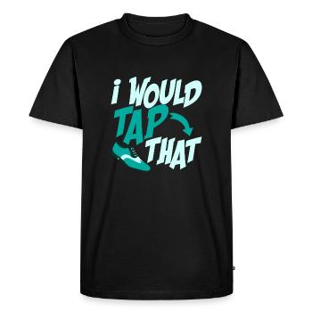 I Would Tap That Tap Dancer Tap Dance - Men's Premium Organic T-Shirt - black - Front - Nico (187cm)