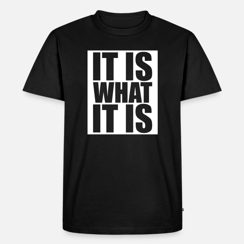 It Is What It Is - Männer Premium Bio T-Shirt - Schwarz