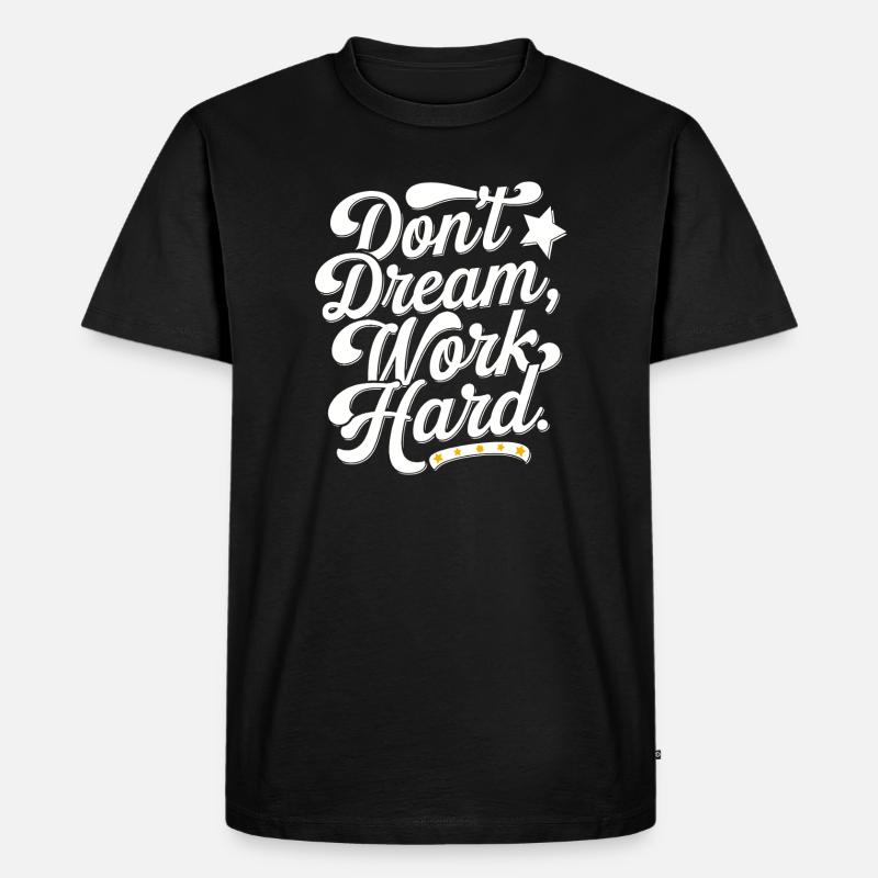Dont dream work Hard - Männer Premium Bio T-Shirt - Schwarz