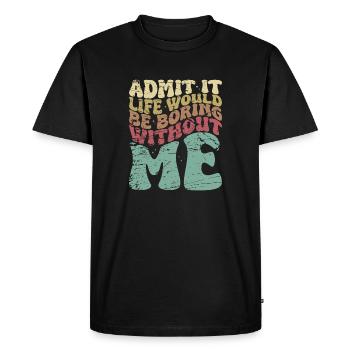 Admit It Life Would Be Boring Without Me - Men's Premium Organic T-Shirt - black - Front - Nico (187cm)