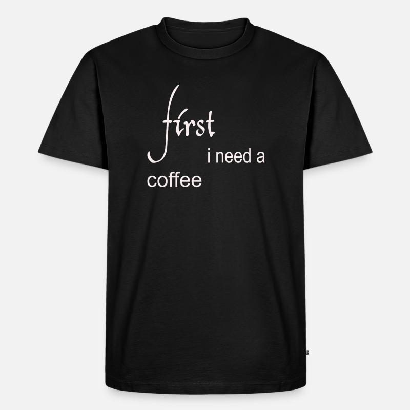 First I Need a Coffee Design - Männer Premium Bio T-Shirt - Schwarz