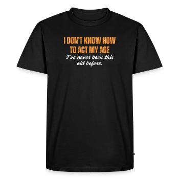 I've Never Been This Old Before - Men's Premium Organic T-Shirt - black - Front - Nico (187cm)