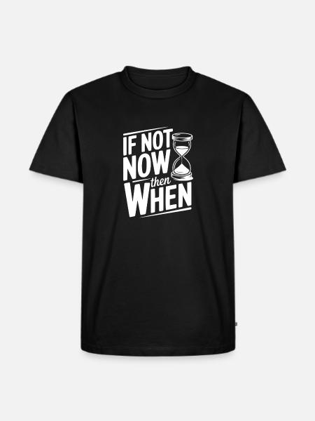If Not Now then When - Men's Premium Organic T-Shirt - black