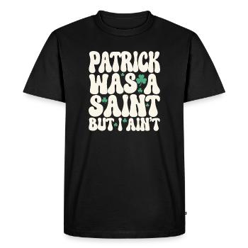 Patrick Was A Saint But I Ain't St Patricks Day - Men's Premium Organic T-Shirt - black - Front - Nico (187cm)