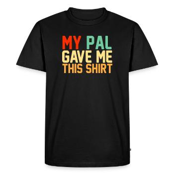 My Pal Gave Me This Shirt Funny Retro Slogan - Men's Premium Organic T-Shirt - black - Front - Nico (187cm)