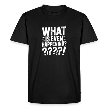 What is Even Happening? - Men's Premium Organic T-Shirt - black - Front - Nico (187cm)