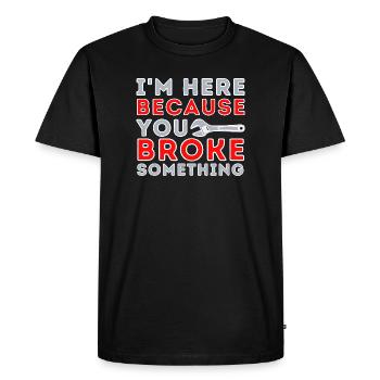 Here Because You Broke Something - Men's Premium Organic T-Shirt - black - Front - Nico (187cm)