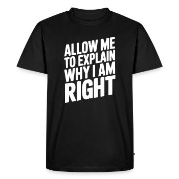 Allow Me To Explain Why I Am Right - Men's Premium Organic T-Shirt - black - Front - Nico (187cm)