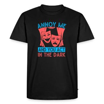 Musical Theatre Annoy Me & You Act In Dark Design - Men's Premium Organic T-Shirt - black - Front - Nico (187cm)