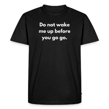 Do Not Wake Me Up Before You Go Go Funny Quote - Men's Premium Organic T-Shirt - black - Front - Nico (187cm)