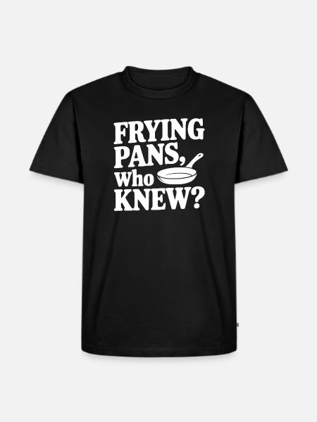 Frying Pans, Who Knew? - Men's Premium Organic T-Shirt - black