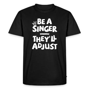 Be a Singer. They'll adjust. - Men's Premium Organic T-Shirt - black - Front - Nico (187cm)