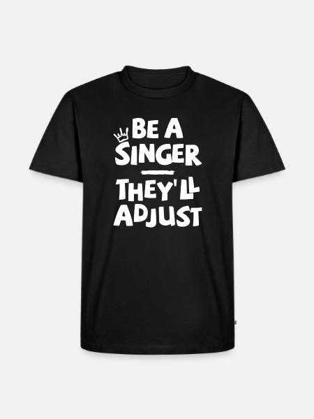 Be a Singer. They'll adjust. - Men's Premium Organic T-Shirt - black