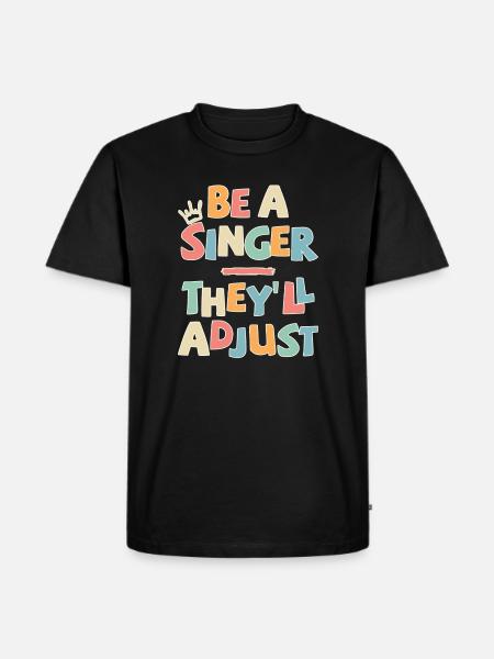 Be a Singer. They’ll adjust - Männer Premium Bio T-Shirt - Schwarz