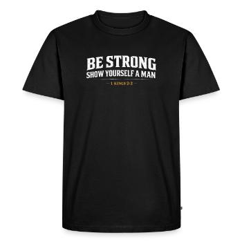 Be Strong Show Yourself A Man 1 Kings Christian  - Men's Premium Organic T-Shirt - black - Front - Nico (187cm)