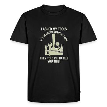 Tools say no to borrowing funny saying - Men's Premium Organic T-Shirt - black - Front - Nico (187cm)