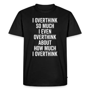 I Overthink So Much... Funny Sarcastic Saying - Men's Premium Organic T-Shirt - black - Front - Nico (187cm)