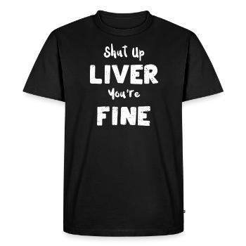 Shut Up Liver You're Fine - Men's Premium Organic T-Shirt - black - Front - Nico (187cm)