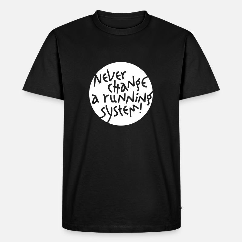 NEVER CHANGE A RUNNING SYSTEM - Männer Premium Bio T-Shirt - Schwarz