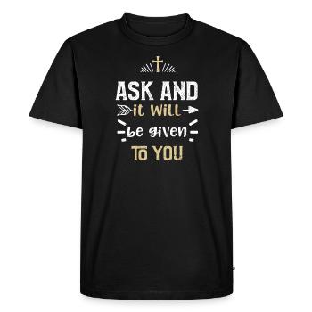Ask and it will be given to you - Men's Premium Organic T-Shirt - black - Front - Nico (187cm)