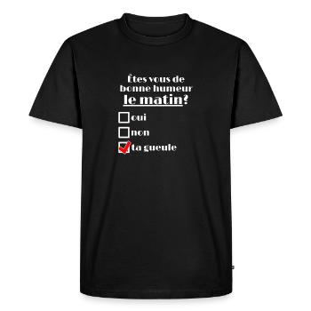Êtes vous de bonne humeur le matin ? Ta gueule. - T-shirt Premium bio Homme - noir - Devant - Nico (187cm)