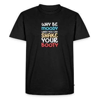 Why Be Moody When You Can Shake Your Booty - Men's Premium Organic T-Shirt - black - Front - Nico (187cm)
