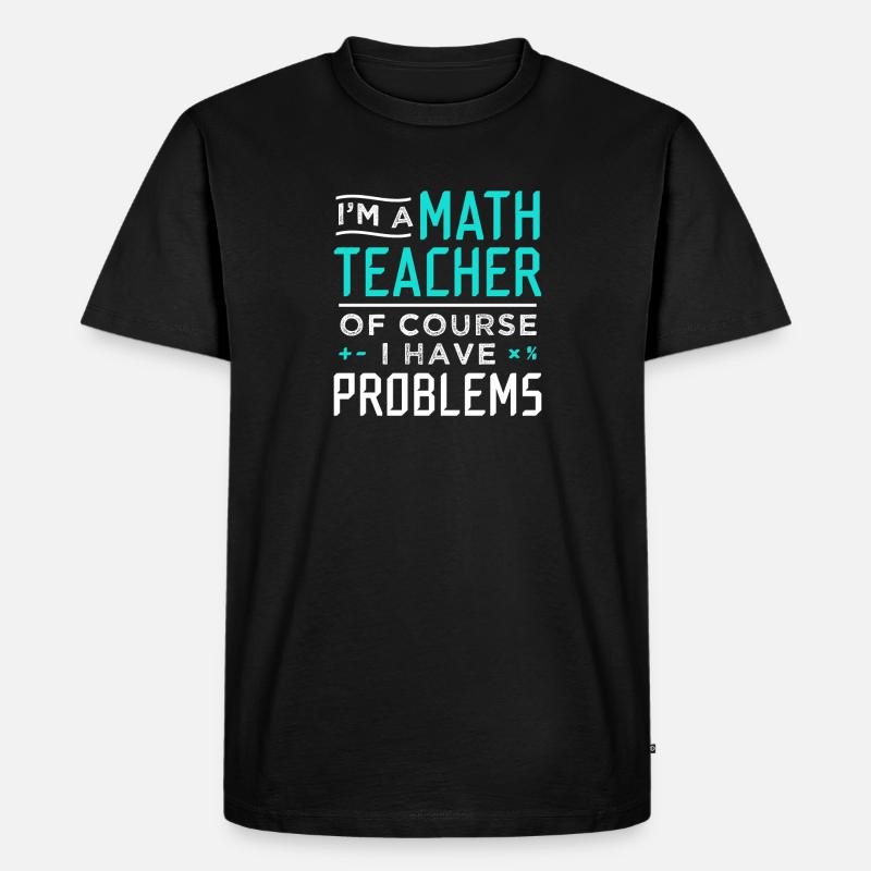 Mathelehrer Probleme Geschenk - Männer Premium Bio T-Shirt - Schwarz