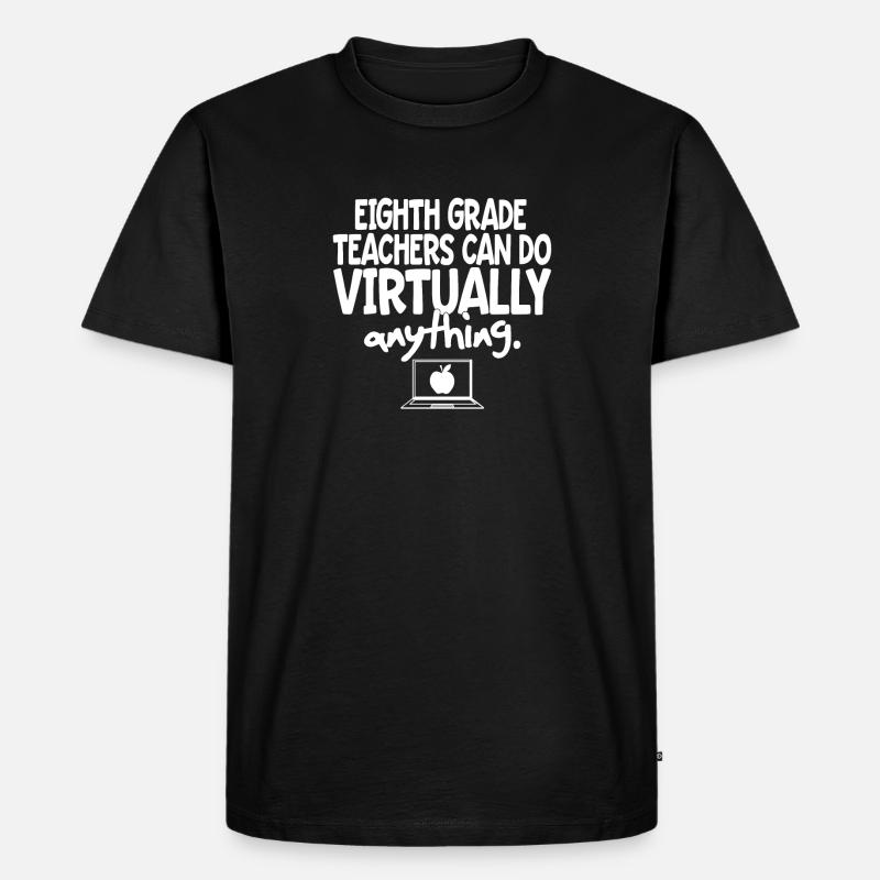 Eighth Grade Teachers Can Do Virtually Anything - Men's Premium Organic T-Shirt - black