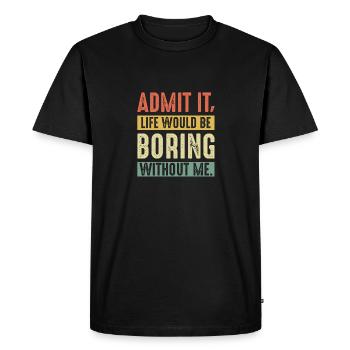 Avouez que la vie serait ennuyeuse sans moi - T-shirt Premium bio Homme - noir - Devant - Nico (187cm)