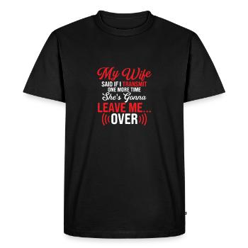 My wife said if I transmit one more time Operator - Men's Premium Organic T-Shirt - black - Front - Nico (187cm)