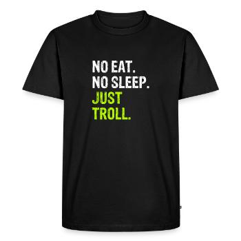 No Eat Sleep Repeat Just Troll internet meme - Men's Premium Organic T-Shirt - black - Front - Nico (187cm)