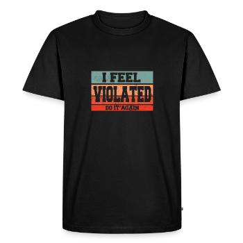 I Feel Violated Do It Again Sarcastic Offensive - Men's Premium Organic T-Shirt - black - Front - Nico (187cm)