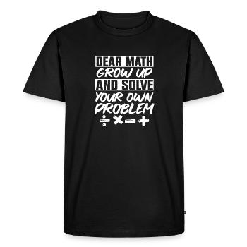 Dear Math Grow Up And Solve Your Own Problem - Men's Premium Organic T-Shirt - black - Front - Nico (187cm)